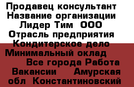 Продавец-консультант › Название организации ­ Лидер Тим, ООО › Отрасль предприятия ­ Кондитерское дело › Минимальный оклад ­ 26 000 - Все города Работа » Вакансии   . Амурская обл.,Константиновский р-н